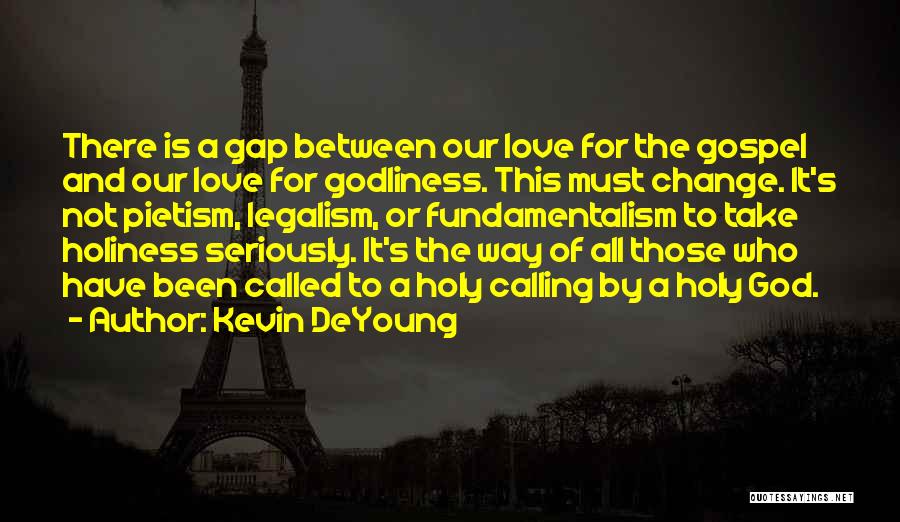 Kevin DeYoung Quotes: There Is A Gap Between Our Love For The Gospel And Our Love For Godliness. This Must Change. It's Not