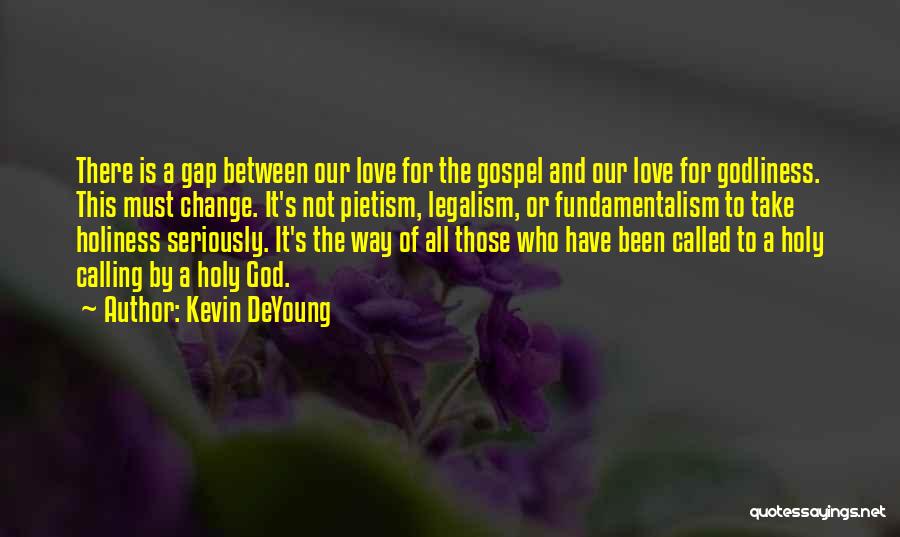 Kevin DeYoung Quotes: There Is A Gap Between Our Love For The Gospel And Our Love For Godliness. This Must Change. It's Not