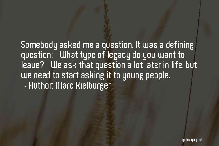 Marc Kielburger Quotes: Somebody Asked Me A Question. It Was A Defining Question: 'what Type Of Legacy Do You Want To Leave?' We