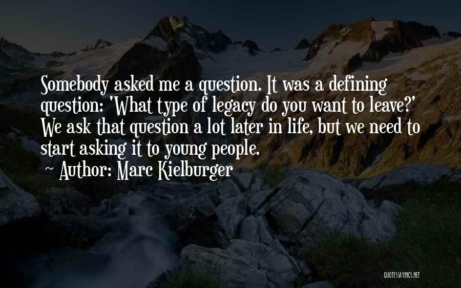 Marc Kielburger Quotes: Somebody Asked Me A Question. It Was A Defining Question: 'what Type Of Legacy Do You Want To Leave?' We