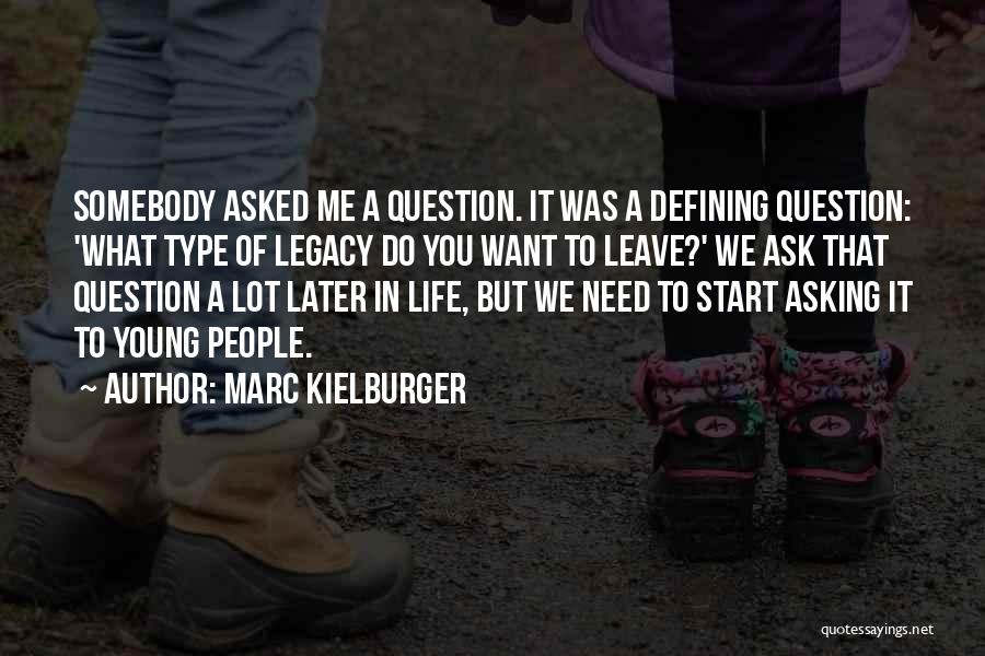 Marc Kielburger Quotes: Somebody Asked Me A Question. It Was A Defining Question: 'what Type Of Legacy Do You Want To Leave?' We