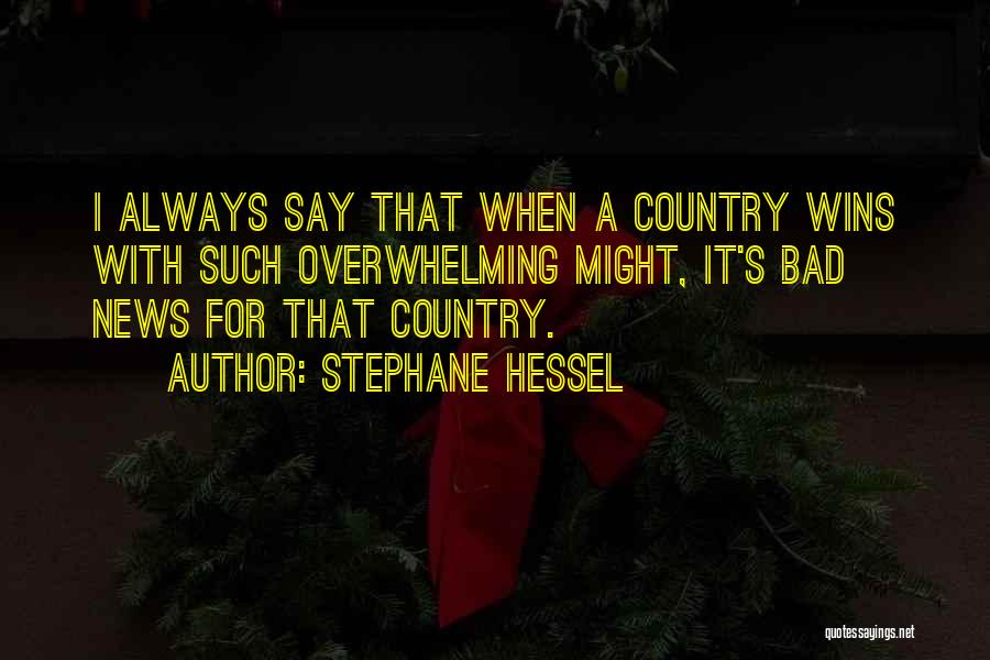 Stephane Hessel Quotes: I Always Say That When A Country Wins With Such Overwhelming Might, It's Bad News For That Country.