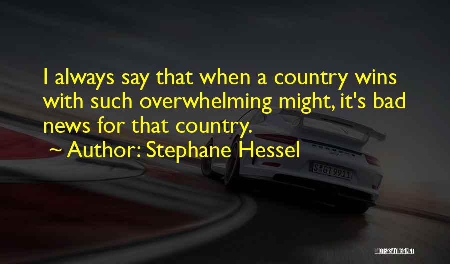 Stephane Hessel Quotes: I Always Say That When A Country Wins With Such Overwhelming Might, It's Bad News For That Country.