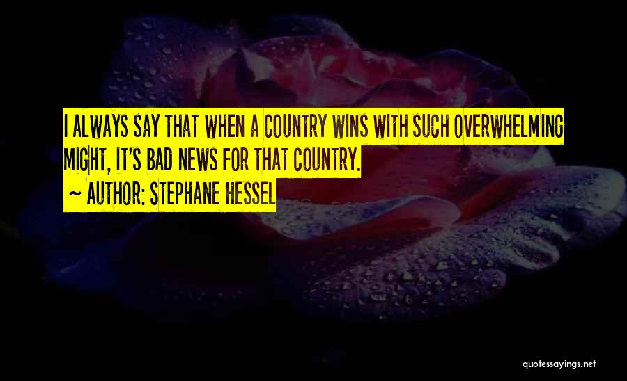 Stephane Hessel Quotes: I Always Say That When A Country Wins With Such Overwhelming Might, It's Bad News For That Country.