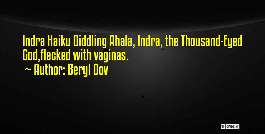 Beryl Dov Quotes: Indra Haiku Diddling Ahala, Indra, The Thousand-eyed God,flecked With Vaginas.