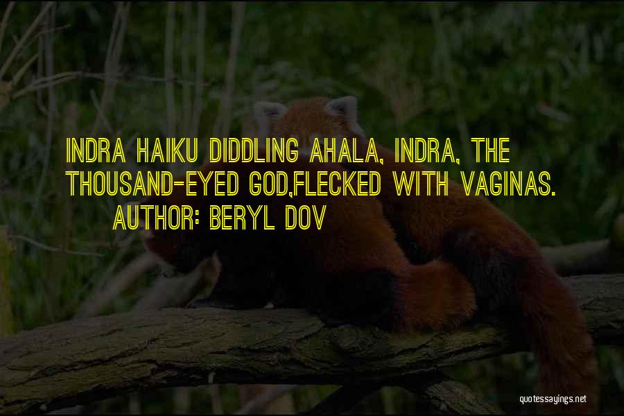 Beryl Dov Quotes: Indra Haiku Diddling Ahala, Indra, The Thousand-eyed God,flecked With Vaginas.