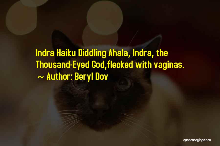 Beryl Dov Quotes: Indra Haiku Diddling Ahala, Indra, The Thousand-eyed God,flecked With Vaginas.