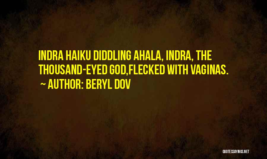 Beryl Dov Quotes: Indra Haiku Diddling Ahala, Indra, The Thousand-eyed God,flecked With Vaginas.