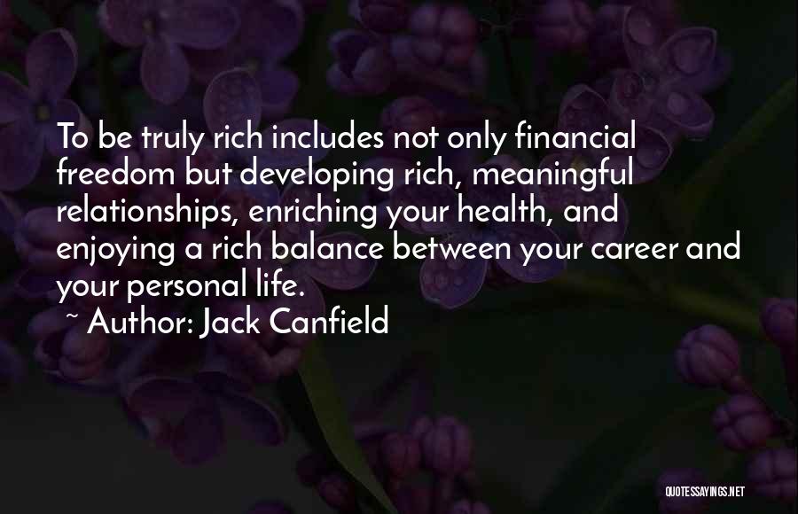 Jack Canfield Quotes: To Be Truly Rich Includes Not Only Financial Freedom But Developing Rich, Meaningful Relationships, Enriching Your Health, And Enjoying A