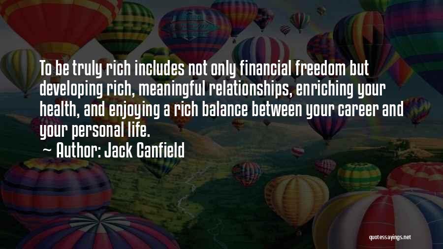 Jack Canfield Quotes: To Be Truly Rich Includes Not Only Financial Freedom But Developing Rich, Meaningful Relationships, Enriching Your Health, And Enjoying A