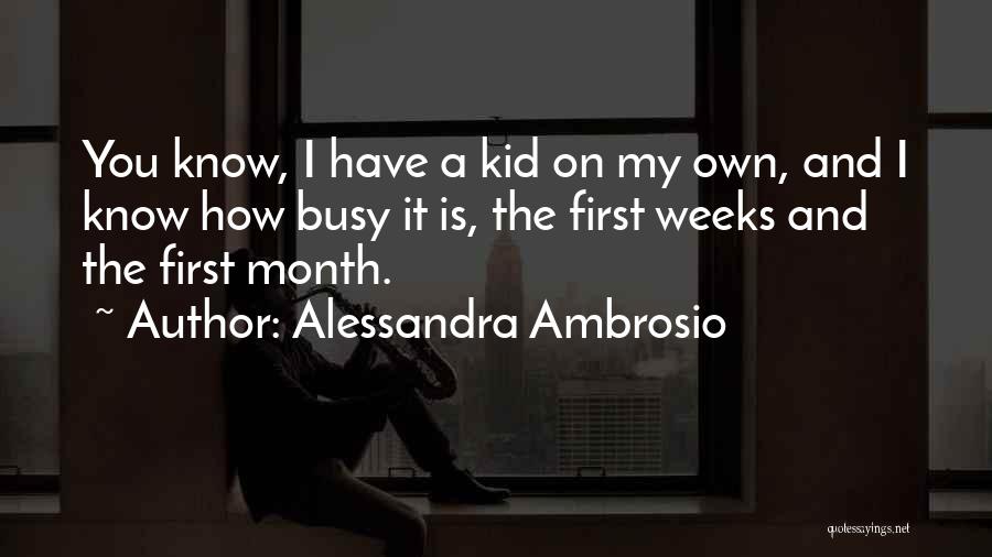 Alessandra Ambrosio Quotes: You Know, I Have A Kid On My Own, And I Know How Busy It Is, The First Weeks And