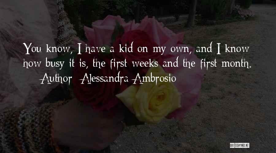Alessandra Ambrosio Quotes: You Know, I Have A Kid On My Own, And I Know How Busy It Is, The First Weeks And