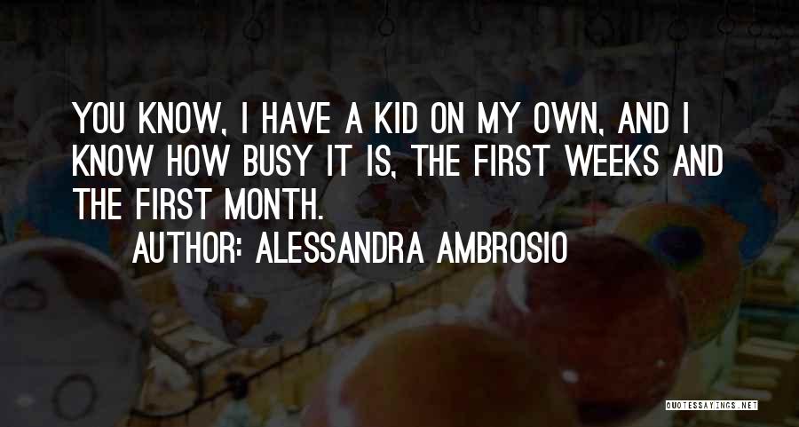 Alessandra Ambrosio Quotes: You Know, I Have A Kid On My Own, And I Know How Busy It Is, The First Weeks And