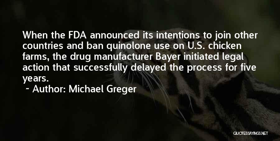 Michael Greger Quotes: When The Fda Announced Its Intentions To Join Other Countries And Ban Quinolone Use On U.s. Chicken Farms, The Drug