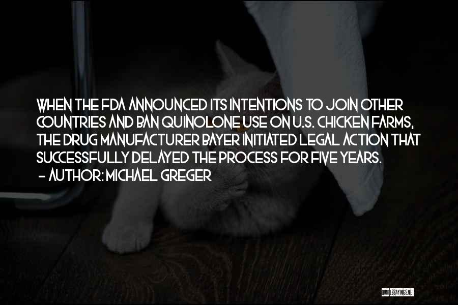 Michael Greger Quotes: When The Fda Announced Its Intentions To Join Other Countries And Ban Quinolone Use On U.s. Chicken Farms, The Drug