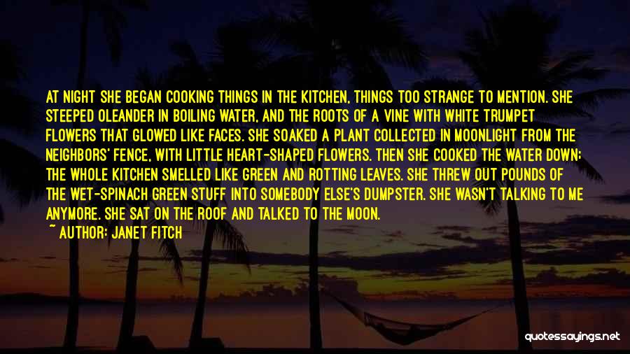 Janet Fitch Quotes: At Night She Began Cooking Things In The Kitchen, Things Too Strange To Mention. She Steeped Oleander In Boiling Water,