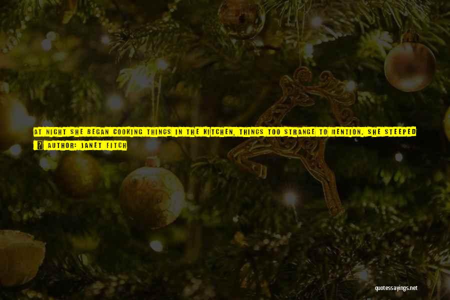 Janet Fitch Quotes: At Night She Began Cooking Things In The Kitchen, Things Too Strange To Mention. She Steeped Oleander In Boiling Water,