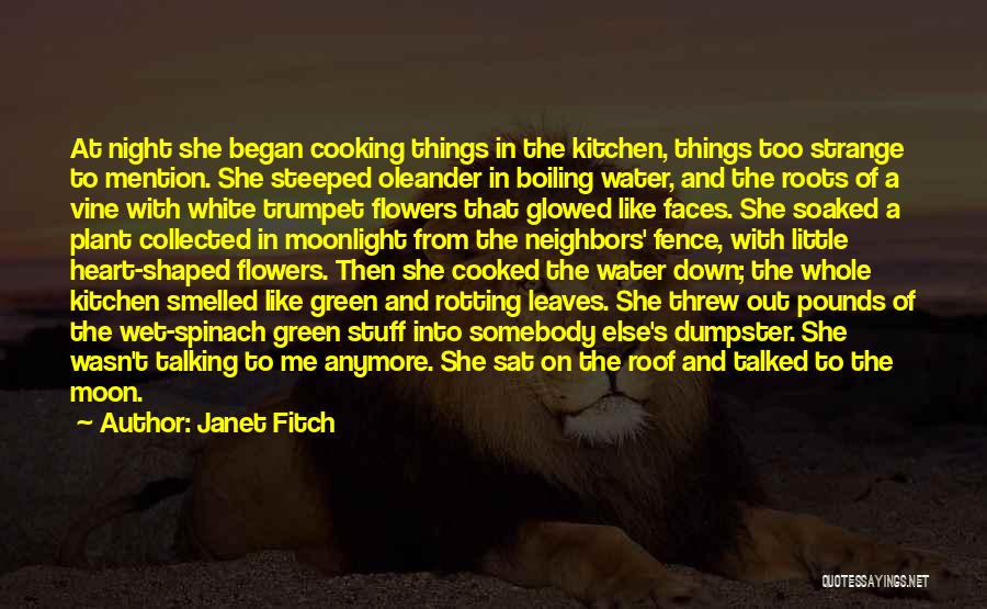 Janet Fitch Quotes: At Night She Began Cooking Things In The Kitchen, Things Too Strange To Mention. She Steeped Oleander In Boiling Water,