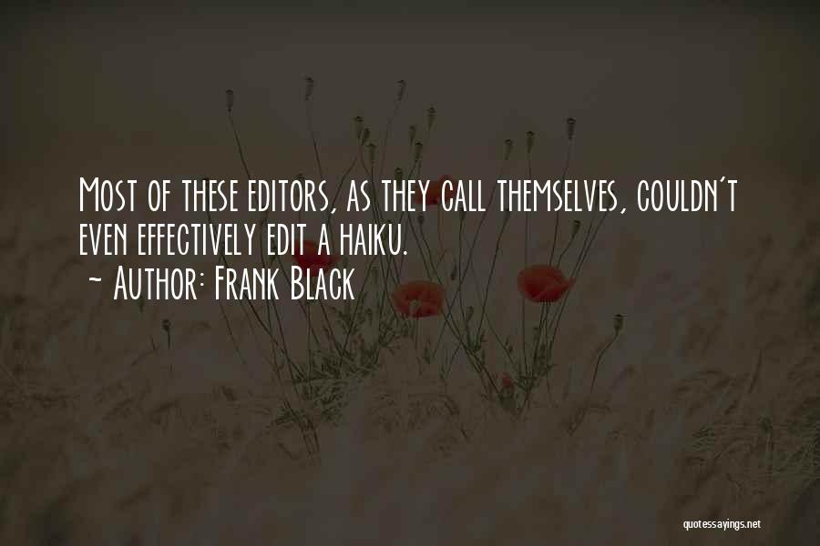 Frank Black Quotes: Most Of These Editors, As They Call Themselves, Couldn't Even Effectively Edit A Haiku.