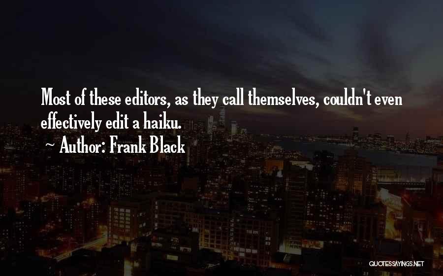 Frank Black Quotes: Most Of These Editors, As They Call Themselves, Couldn't Even Effectively Edit A Haiku.