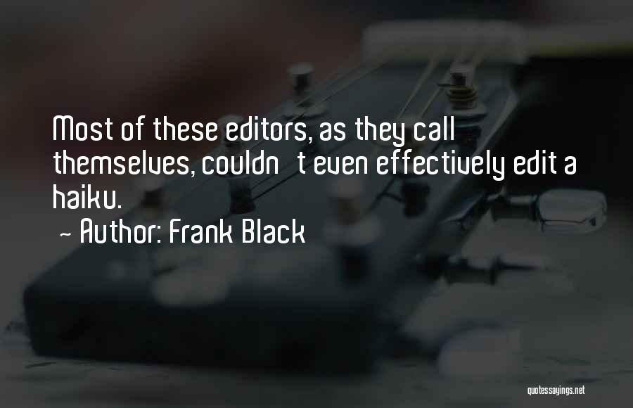 Frank Black Quotes: Most Of These Editors, As They Call Themselves, Couldn't Even Effectively Edit A Haiku.