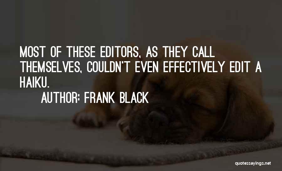 Frank Black Quotes: Most Of These Editors, As They Call Themselves, Couldn't Even Effectively Edit A Haiku.