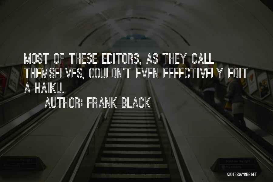 Frank Black Quotes: Most Of These Editors, As They Call Themselves, Couldn't Even Effectively Edit A Haiku.