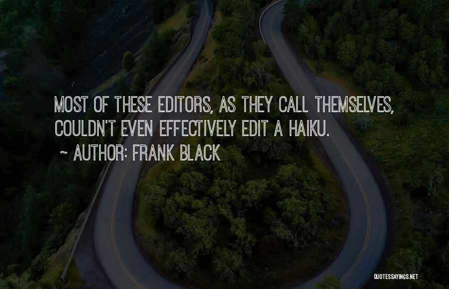 Frank Black Quotes: Most Of These Editors, As They Call Themselves, Couldn't Even Effectively Edit A Haiku.