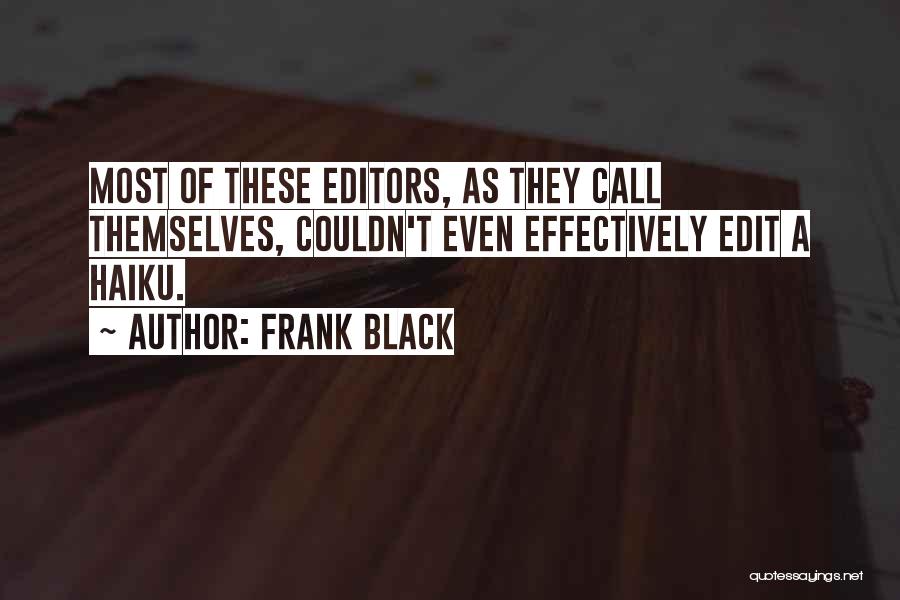 Frank Black Quotes: Most Of These Editors, As They Call Themselves, Couldn't Even Effectively Edit A Haiku.