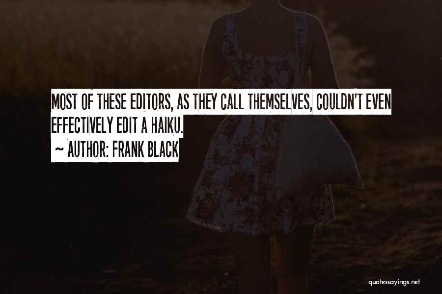 Frank Black Quotes: Most Of These Editors, As They Call Themselves, Couldn't Even Effectively Edit A Haiku.