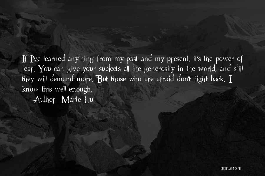 Marie Lu Quotes: If I've Learned Anything From My Past And My Present, It's The Power Of Fear. You Can Give Your Subjects