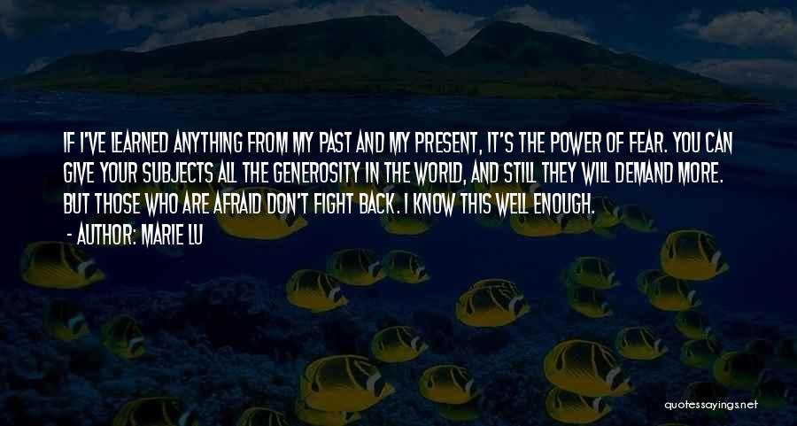 Marie Lu Quotes: If I've Learned Anything From My Past And My Present, It's The Power Of Fear. You Can Give Your Subjects