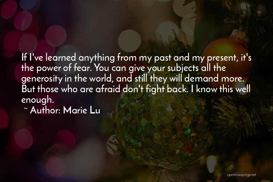 Marie Lu Quotes: If I've Learned Anything From My Past And My Present, It's The Power Of Fear. You Can Give Your Subjects