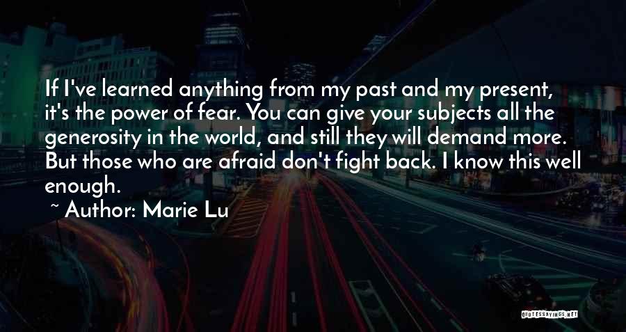 Marie Lu Quotes: If I've Learned Anything From My Past And My Present, It's The Power Of Fear. You Can Give Your Subjects