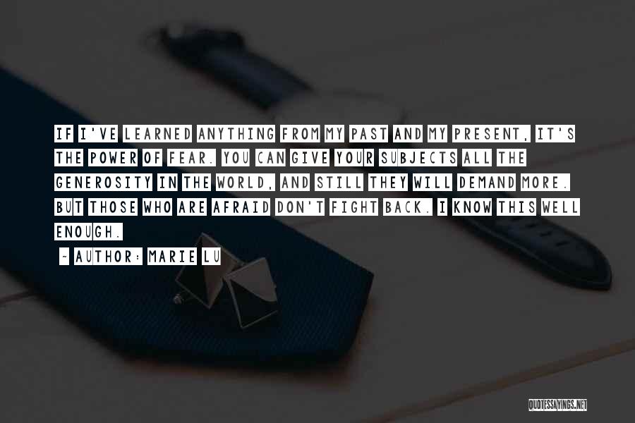 Marie Lu Quotes: If I've Learned Anything From My Past And My Present, It's The Power Of Fear. You Can Give Your Subjects
