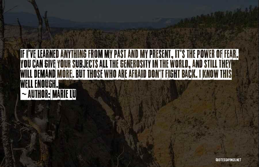 Marie Lu Quotes: If I've Learned Anything From My Past And My Present, It's The Power Of Fear. You Can Give Your Subjects