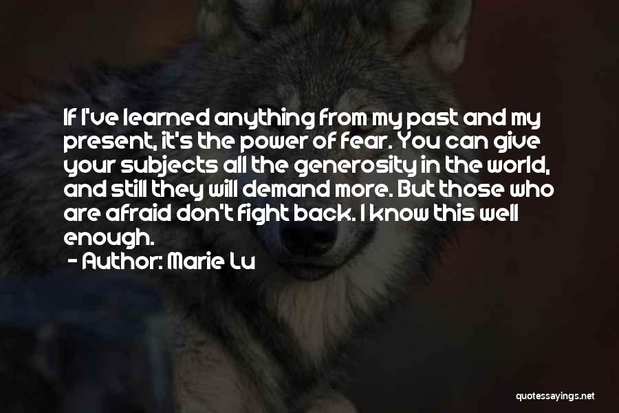 Marie Lu Quotes: If I've Learned Anything From My Past And My Present, It's The Power Of Fear. You Can Give Your Subjects