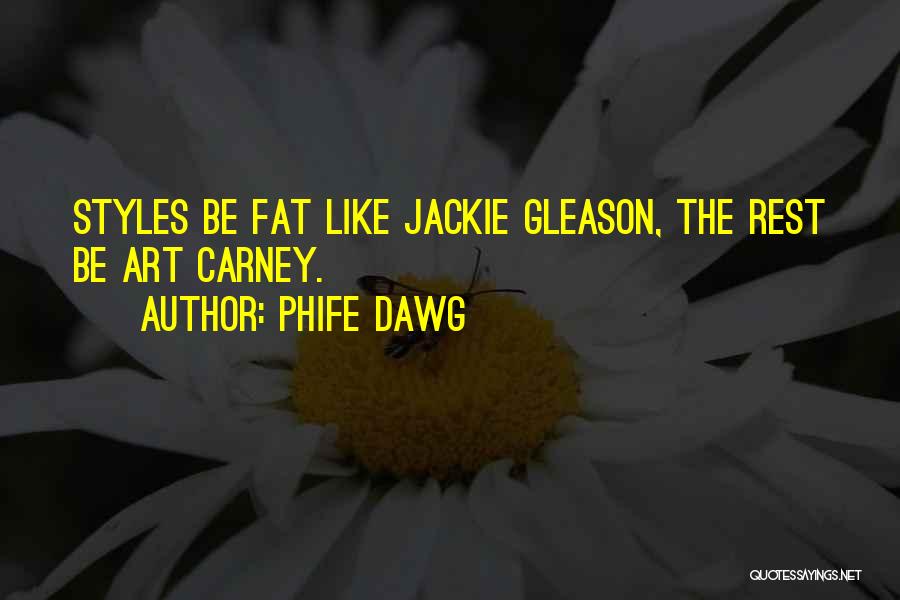 Phife Dawg Quotes: Styles Be Fat Like Jackie Gleason, The Rest Be Art Carney.