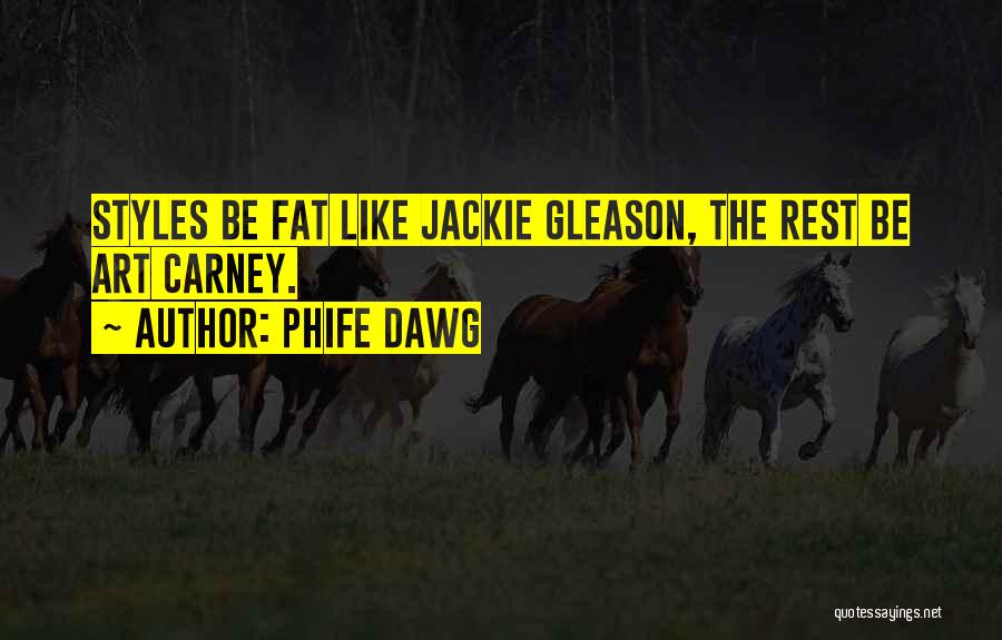 Phife Dawg Quotes: Styles Be Fat Like Jackie Gleason, The Rest Be Art Carney.