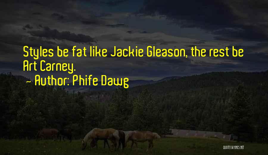 Phife Dawg Quotes: Styles Be Fat Like Jackie Gleason, The Rest Be Art Carney.