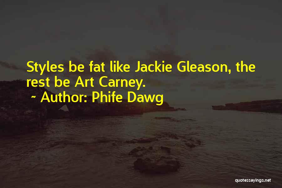 Phife Dawg Quotes: Styles Be Fat Like Jackie Gleason, The Rest Be Art Carney.