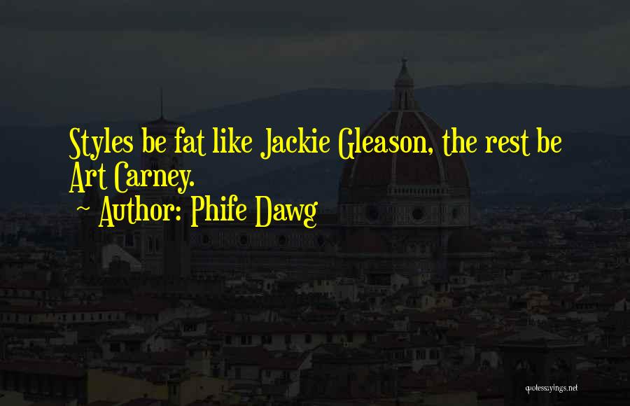 Phife Dawg Quotes: Styles Be Fat Like Jackie Gleason, The Rest Be Art Carney.