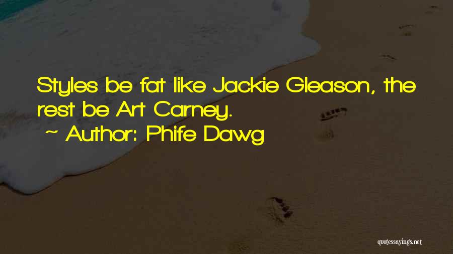 Phife Dawg Quotes: Styles Be Fat Like Jackie Gleason, The Rest Be Art Carney.