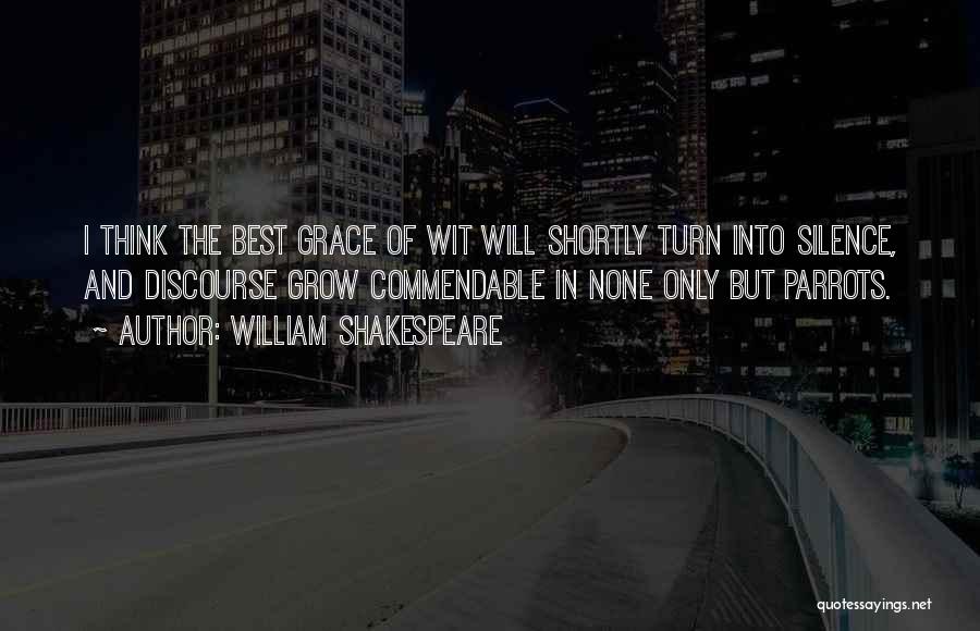 William Shakespeare Quotes: I Think The Best Grace Of Wit Will Shortly Turn Into Silence, And Discourse Grow Commendable In None Only But