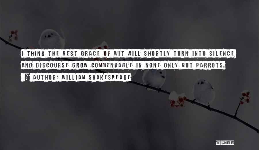 William Shakespeare Quotes: I Think The Best Grace Of Wit Will Shortly Turn Into Silence, And Discourse Grow Commendable In None Only But