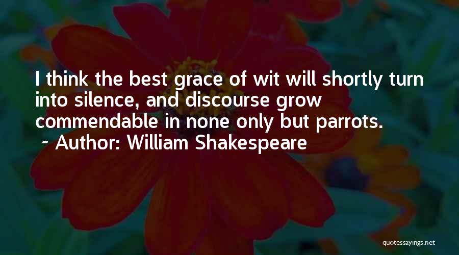 William Shakespeare Quotes: I Think The Best Grace Of Wit Will Shortly Turn Into Silence, And Discourse Grow Commendable In None Only But