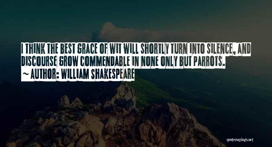 William Shakespeare Quotes: I Think The Best Grace Of Wit Will Shortly Turn Into Silence, And Discourse Grow Commendable In None Only But