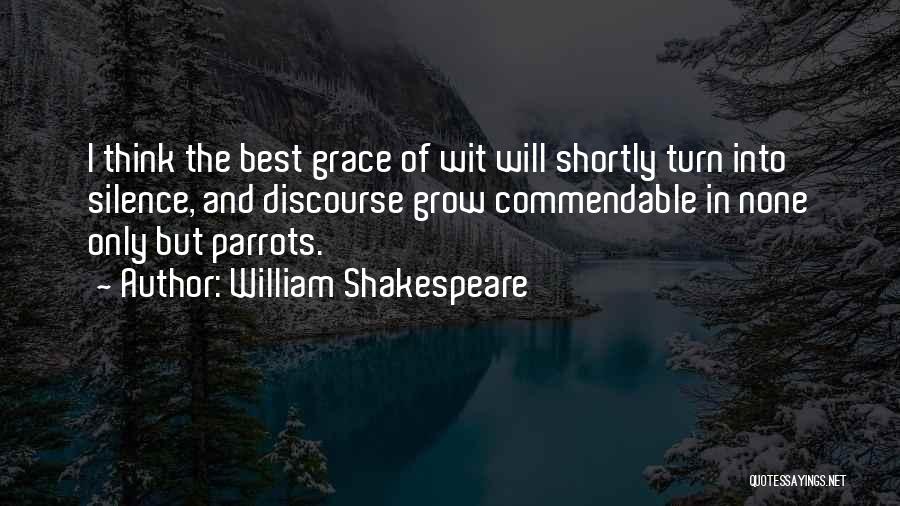 William Shakespeare Quotes: I Think The Best Grace Of Wit Will Shortly Turn Into Silence, And Discourse Grow Commendable In None Only But