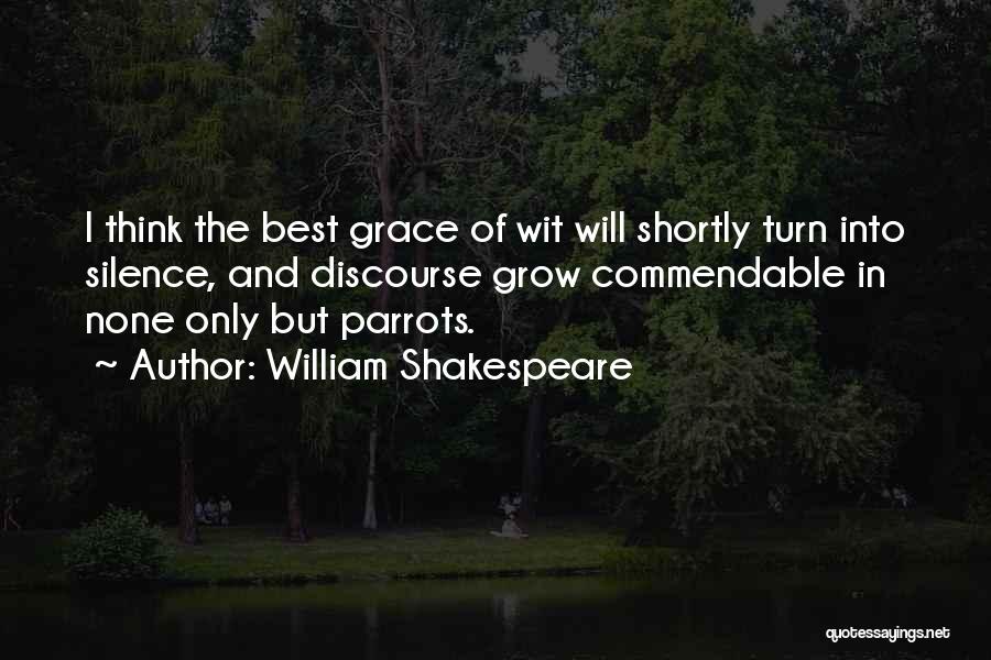 William Shakespeare Quotes: I Think The Best Grace Of Wit Will Shortly Turn Into Silence, And Discourse Grow Commendable In None Only But