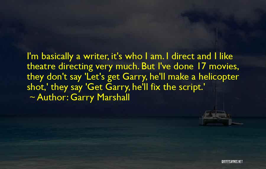 Garry Marshall Quotes: I'm Basically A Writer, It's Who I Am. I Direct And I Like Theatre Directing Very Much. But I've Done